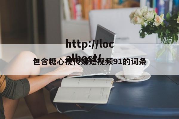 包含糖心视传媒短视频91的词条