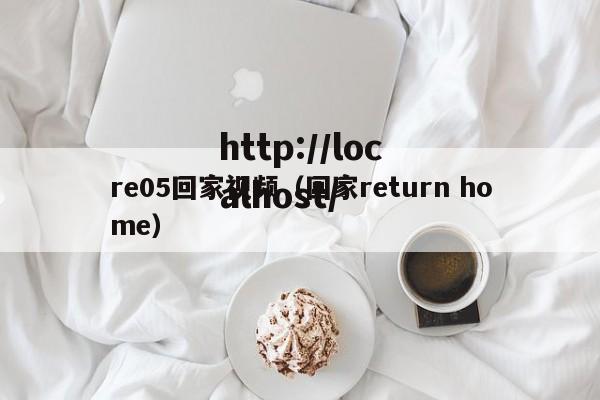 re05回家视频（回家return home）